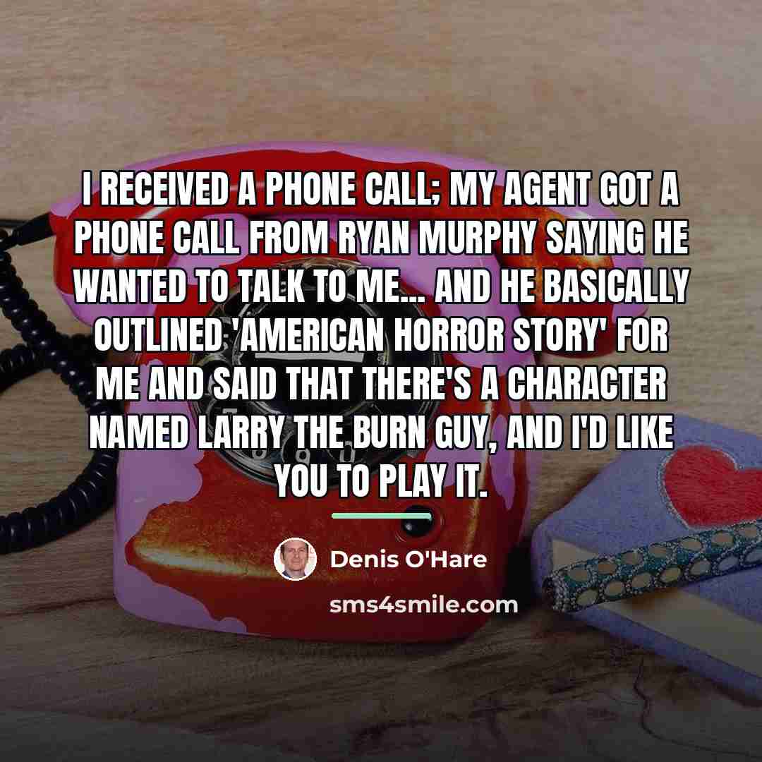 “I received a phone call; my agent got a phone…” quote by Denis O'Hare