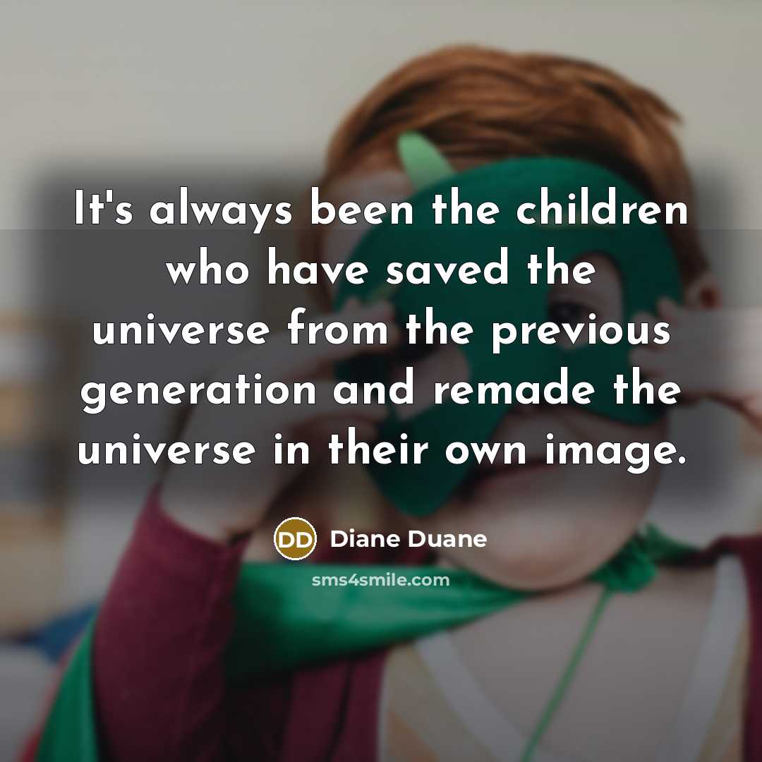 “It's always been the children who have saved the universe…” quote by Diane Duane