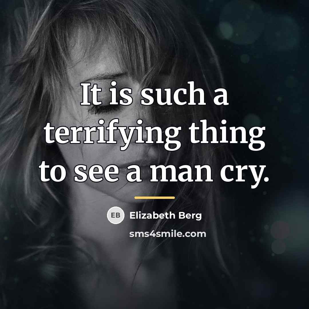 “It is such a terrifying thing to see a man…” quote by Elizabeth Berg