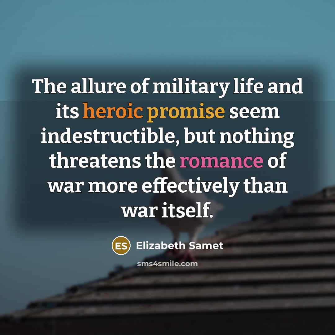 “The allure of military life and its heroic promise seem…” quote by Elizabeth Samet