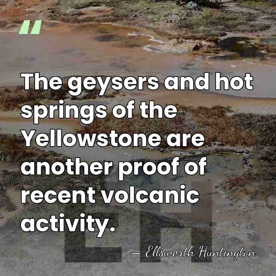 The geysers and hot springs of the Yellowstone are another proof of&hellip; - Ellsworth Huntington