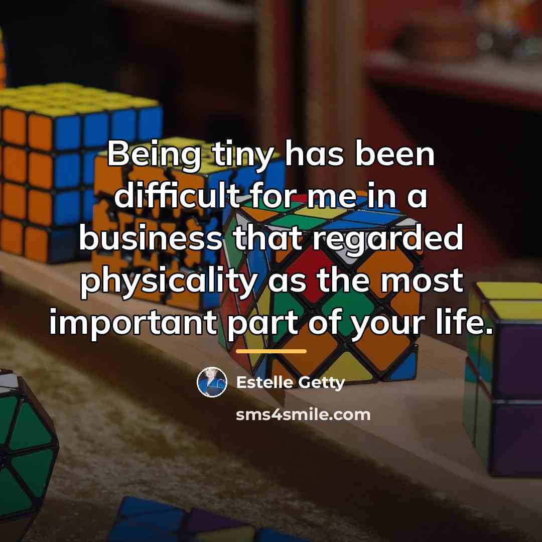 “Being tiny has been difficult for me in a business…” quote by Estelle Getty