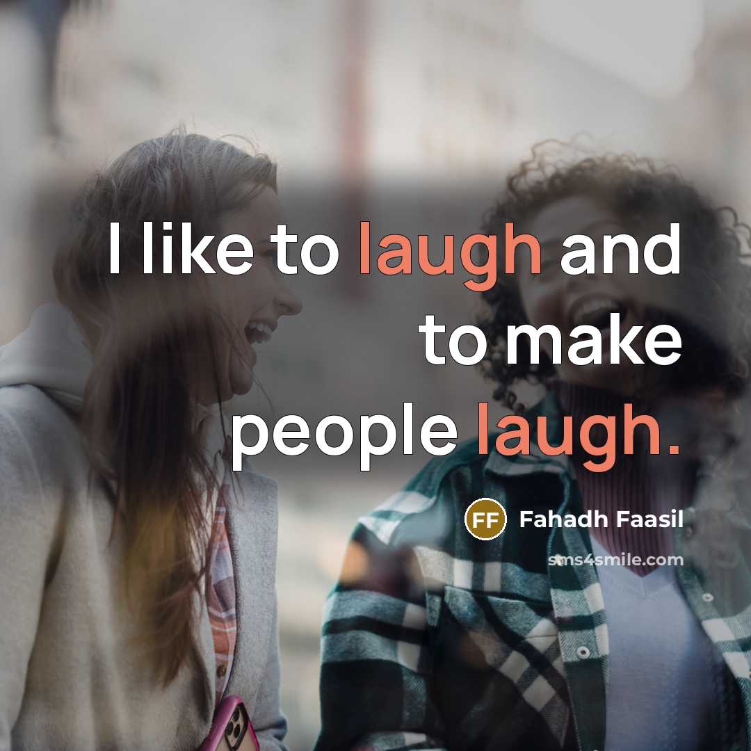 “I like to laugh and to make people laugh.…” quote by Fahadh Faasil