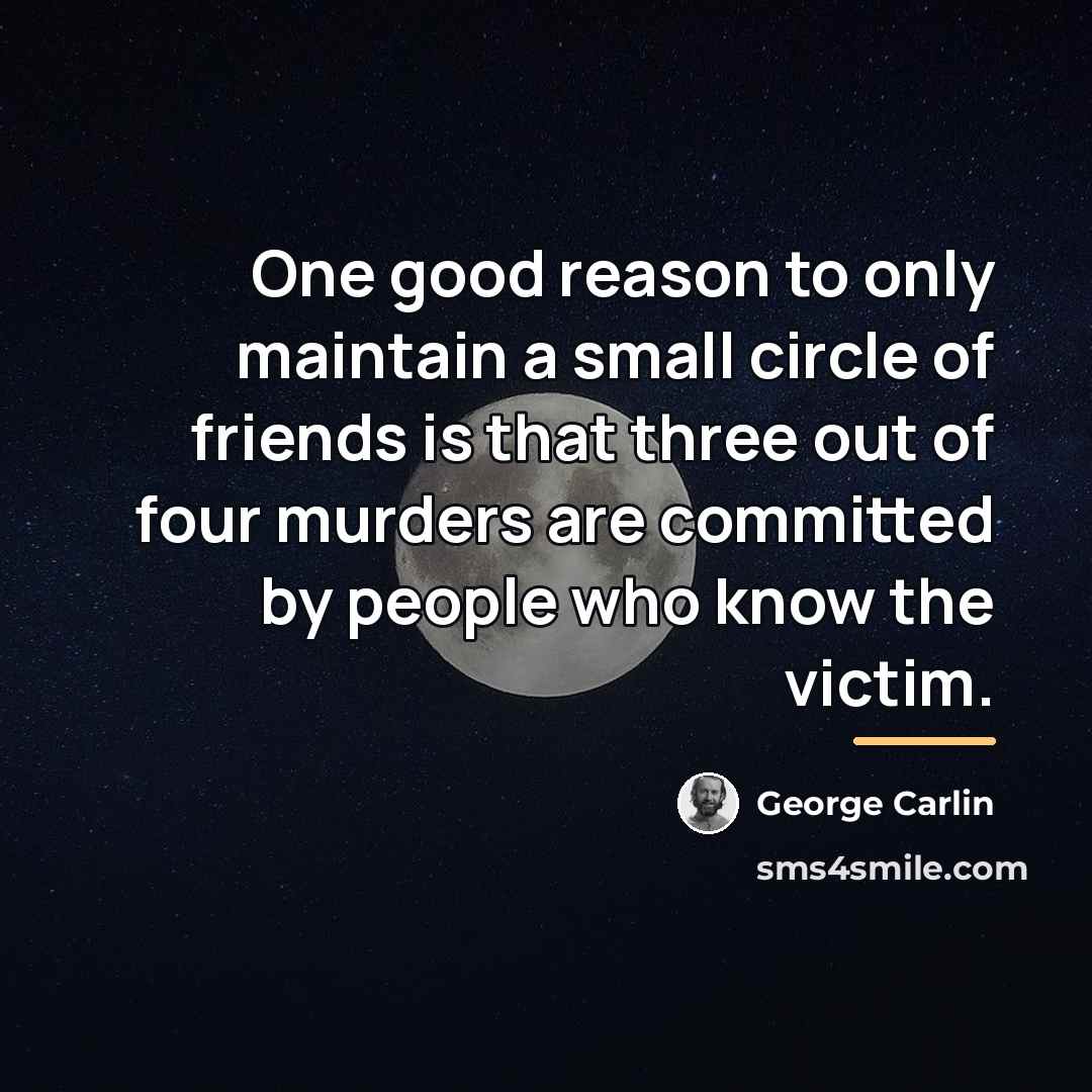 “One good reason to only maintain a small circle of…” quote by George Carlin