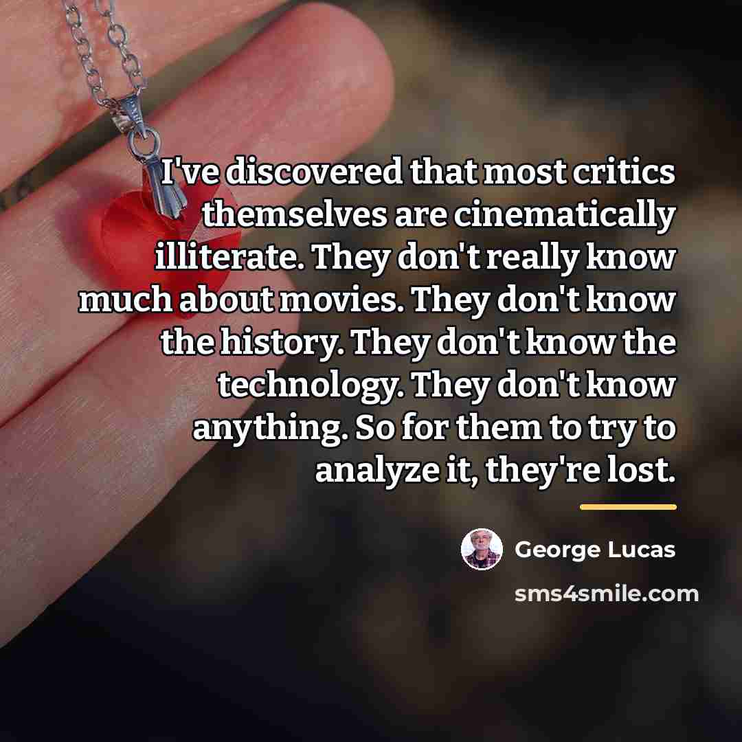 “I've discovered that most critics themselves are cinematically illiterate. They…” quote by George Lucas