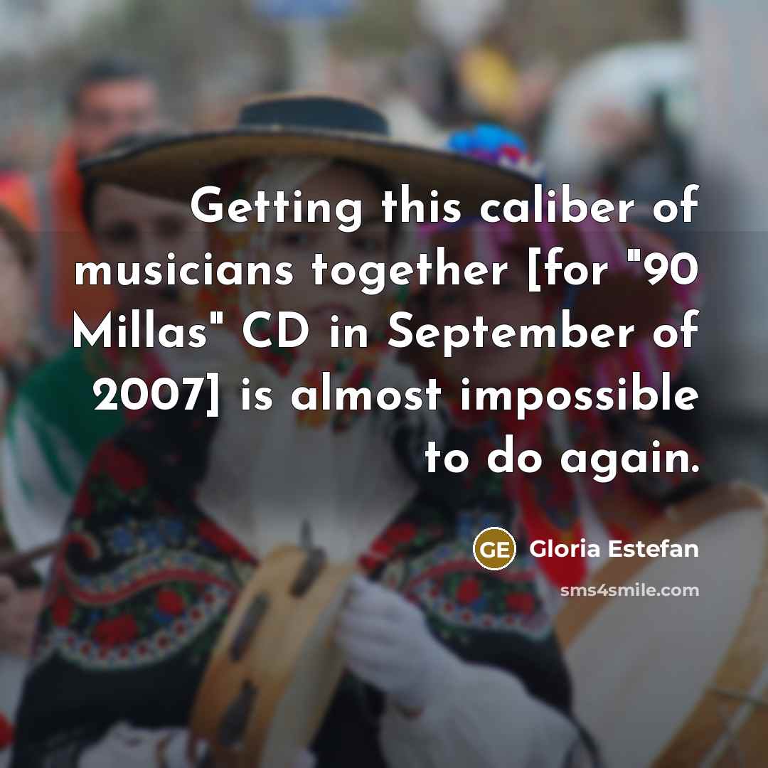 “Getting this caliber of musicians together [for "90 Millas" CD…” quote by Gloria Estefan