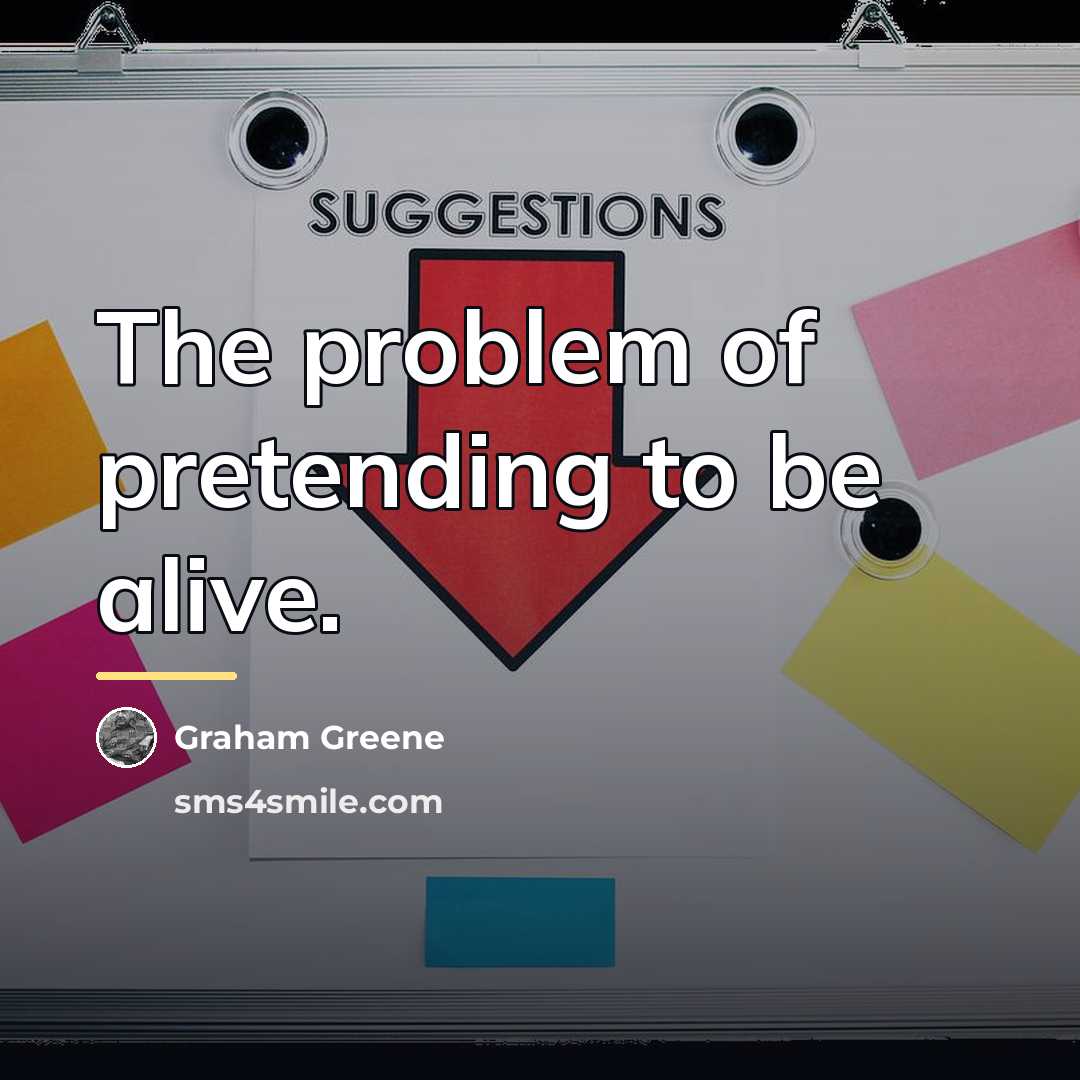 “The problem of pretending to be alive.…” quote by Graham Greene
