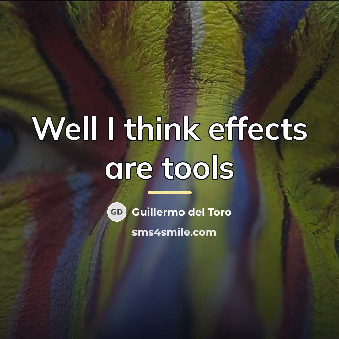 “Well I think effects are tools…” quote by Guillermo del Toro