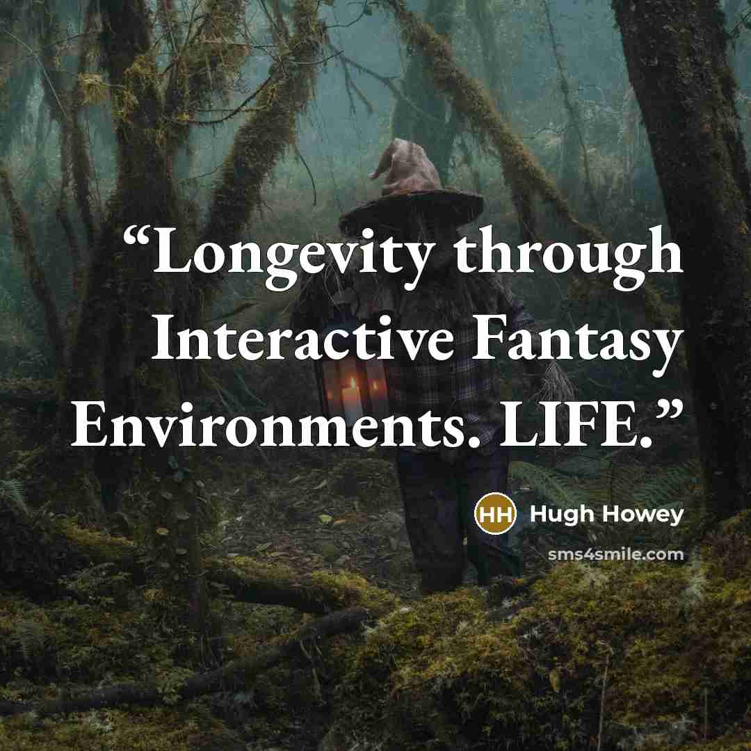 “Longevity through Interactive Fantasy Environments. LIFE.” quote by Hugh Howey