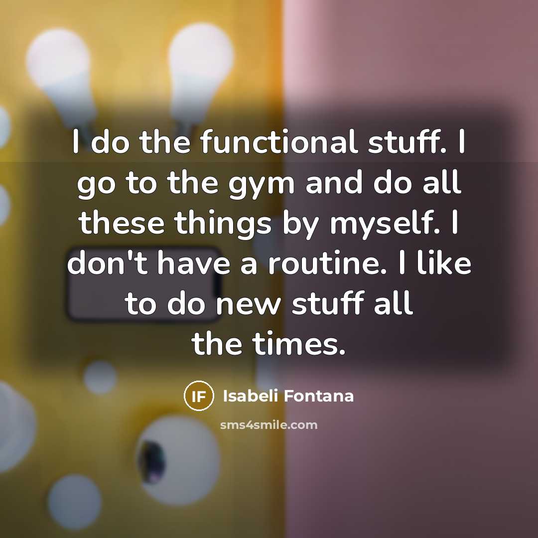 “I do the functional stuff. I go to the gym…” quote by Isabeli Fontana