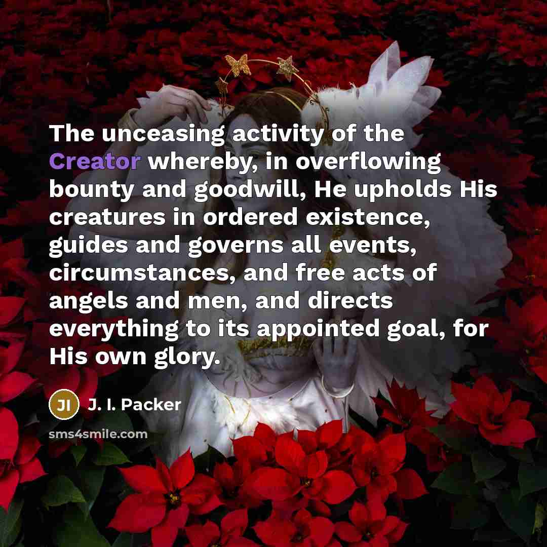 “The unceasing activity of the Creator whereby, in overflowing bounty…” quote by J. I. Packer