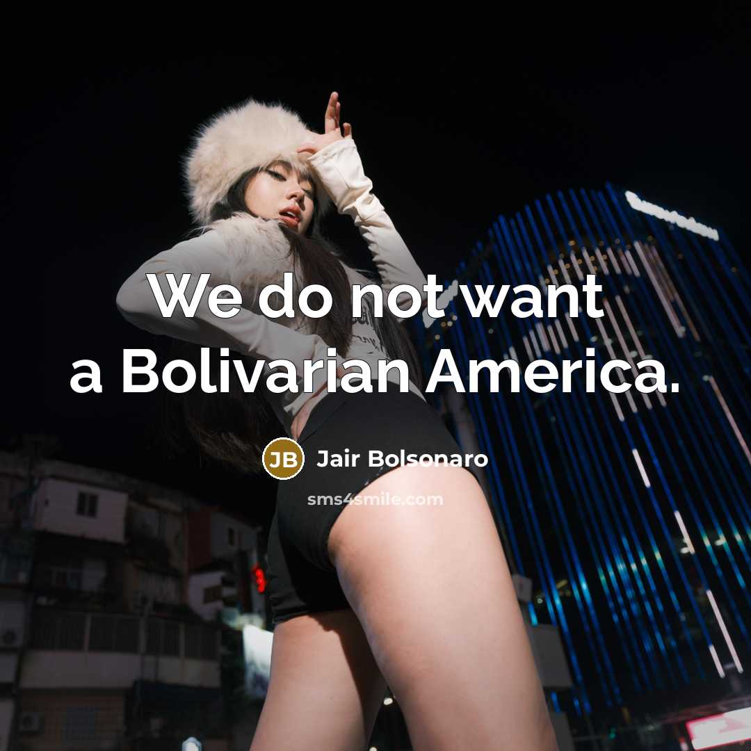 “We do not want a Bolivarian America.…” quote by Jair Bolsonaro