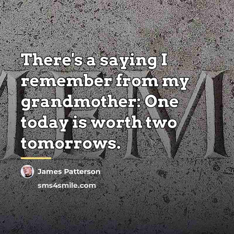 “There's a saying I remember from my grandmother: One today…” quote by James Patterson