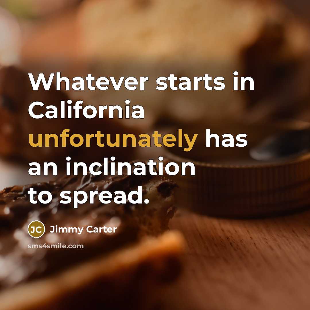 “Whatever starts in California unfortunately has an inclination to spread.…” quote by Jimmy Carter