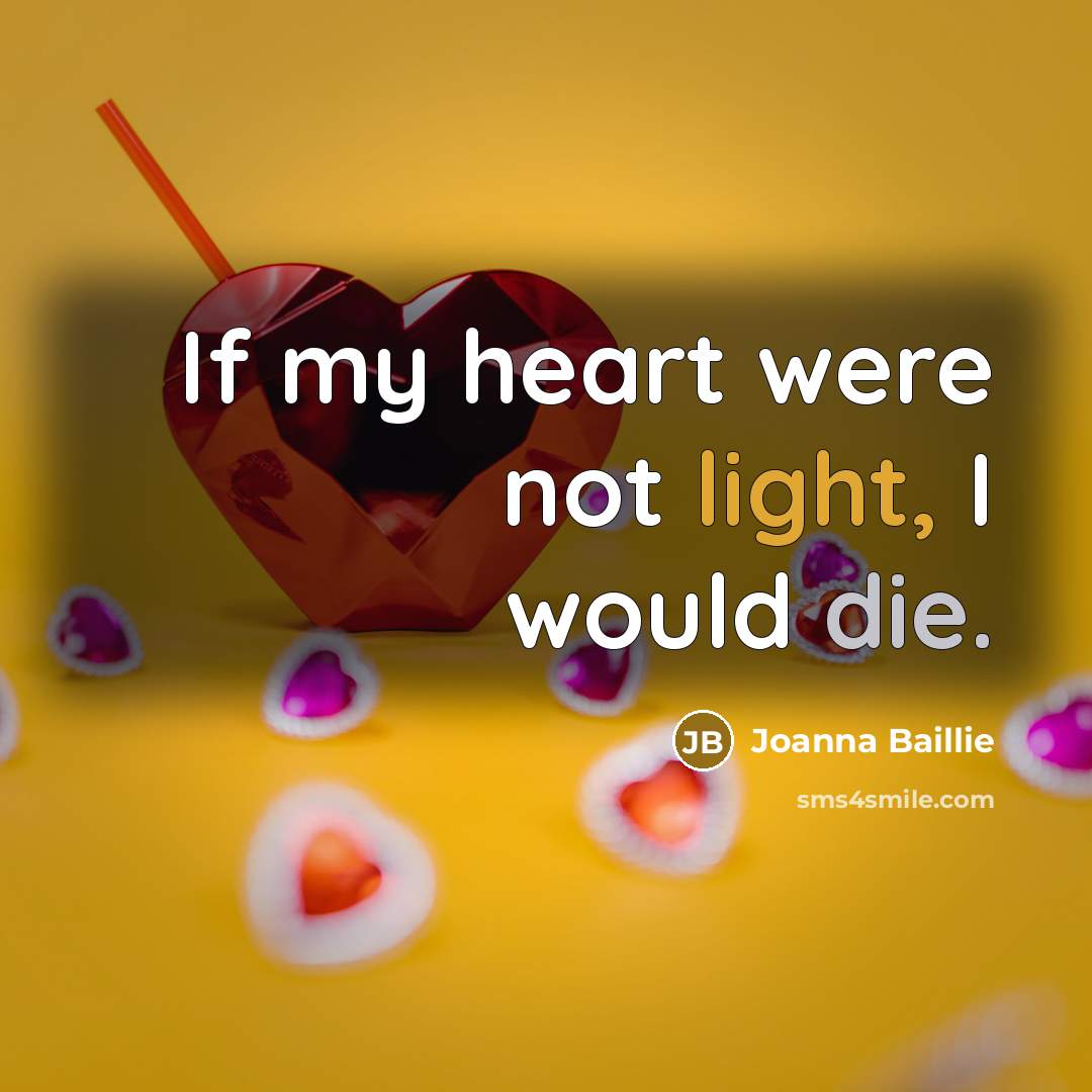 “If my heart were not light, I would die.…” quote by Joanna Baillie
