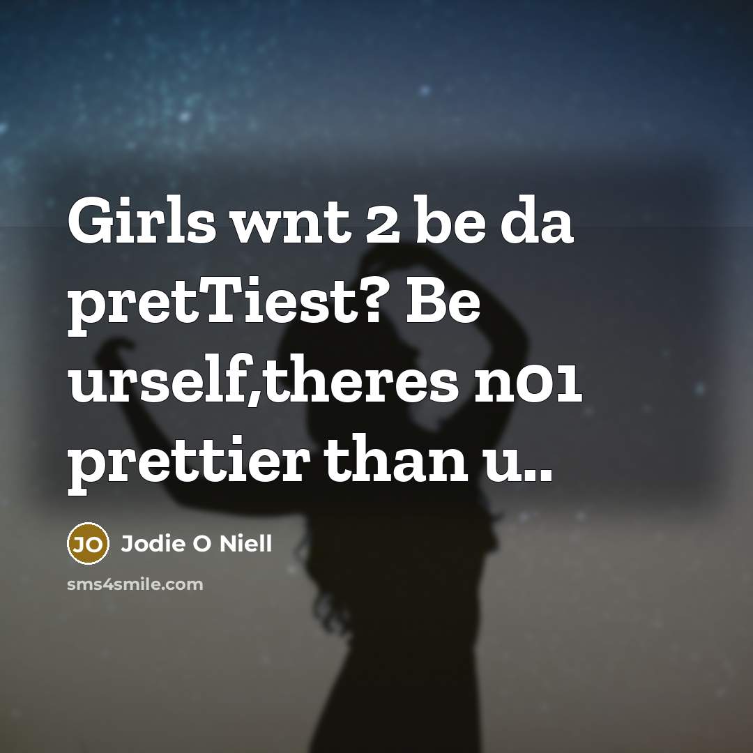 “Girls wnt 2 be da pretTiest? Be urself,theres n01 prettier…” quote by Jodie O Niell