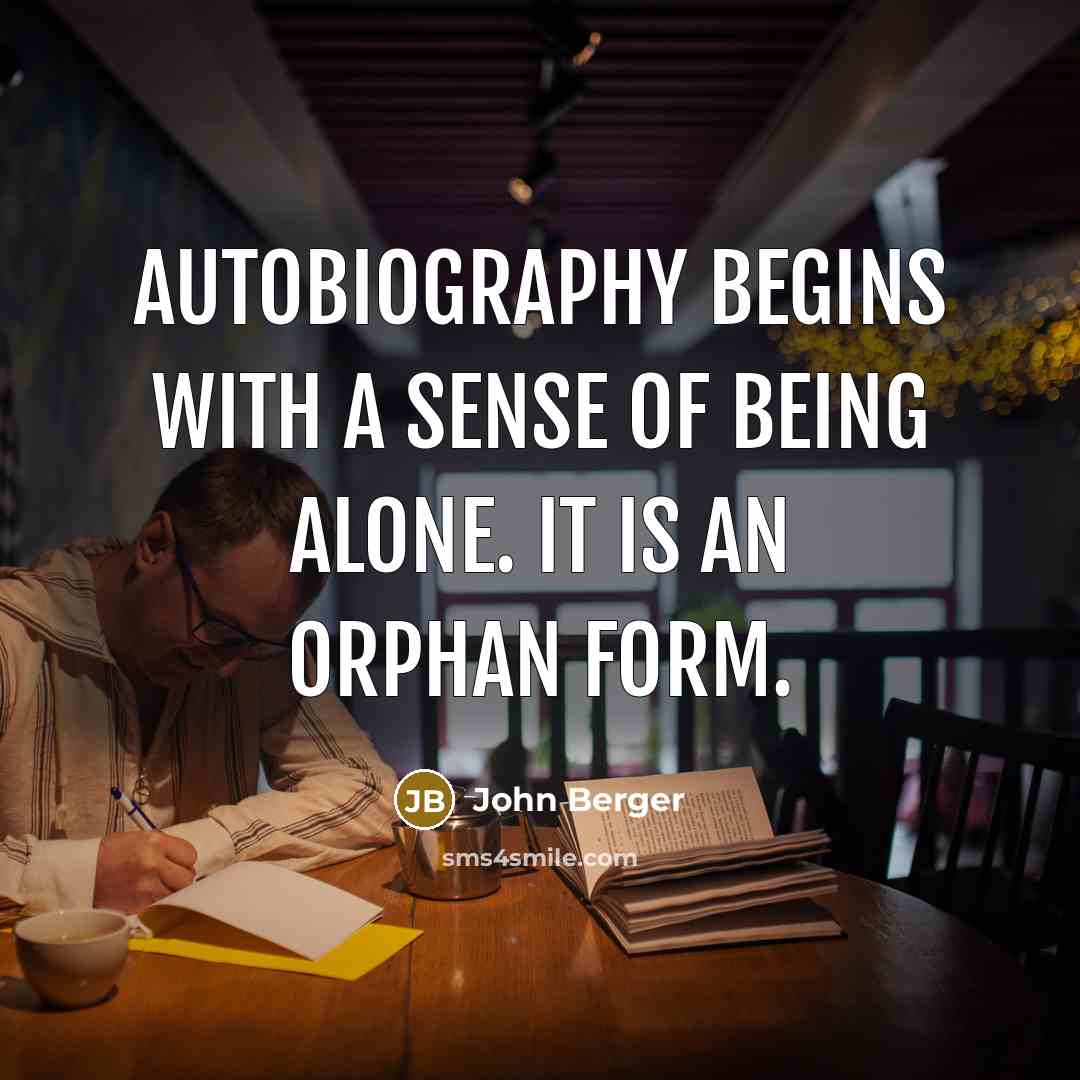 “Autobiography begins with a sense of being alone. It is…” quote by John Berger