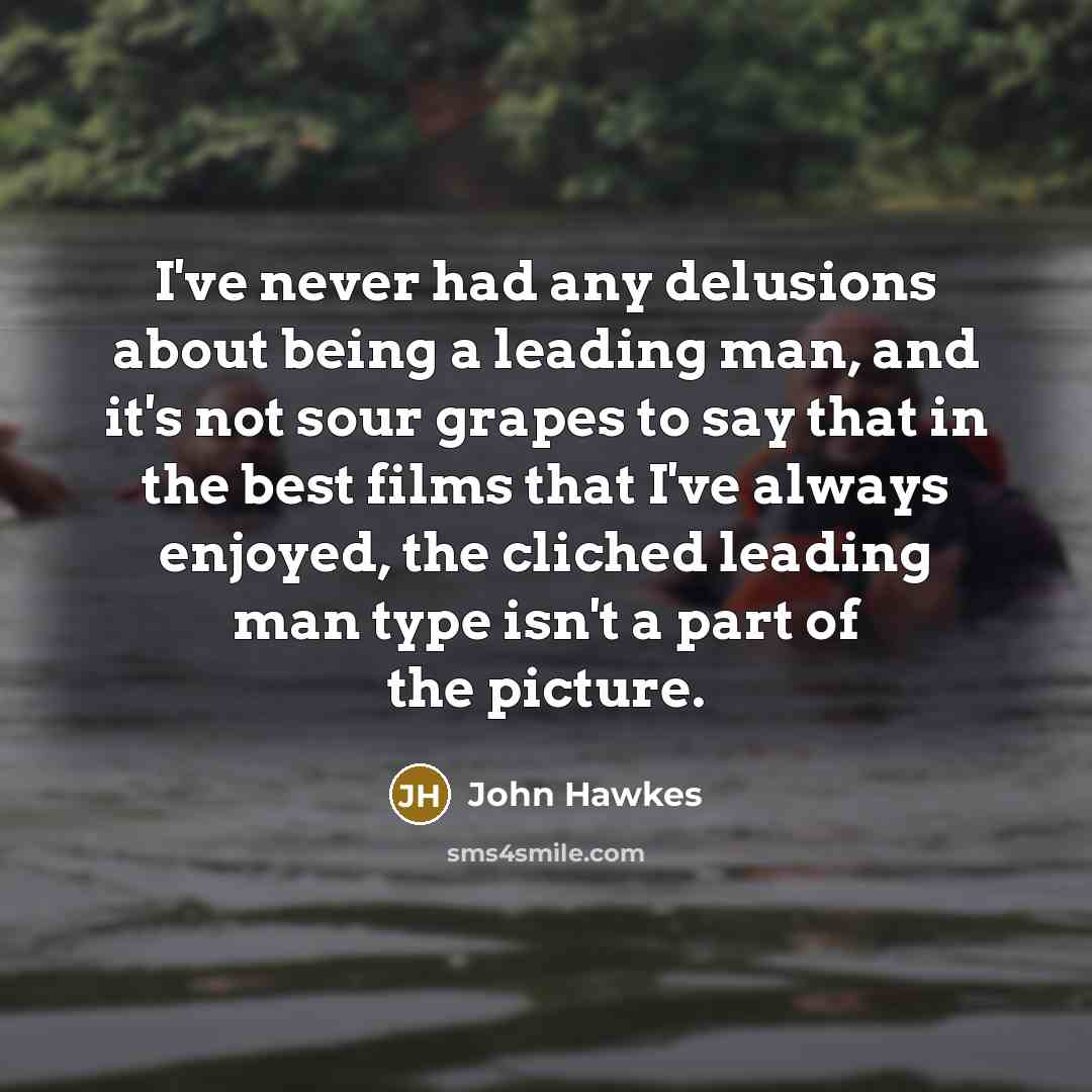 “I've never had any delusions about being a leading man,…” quote by John Hawkes