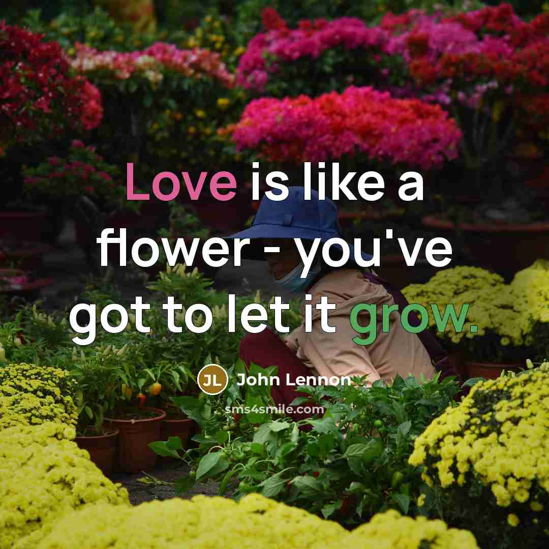 “Love is like a flower - you've got to let…” quote by John Lennon