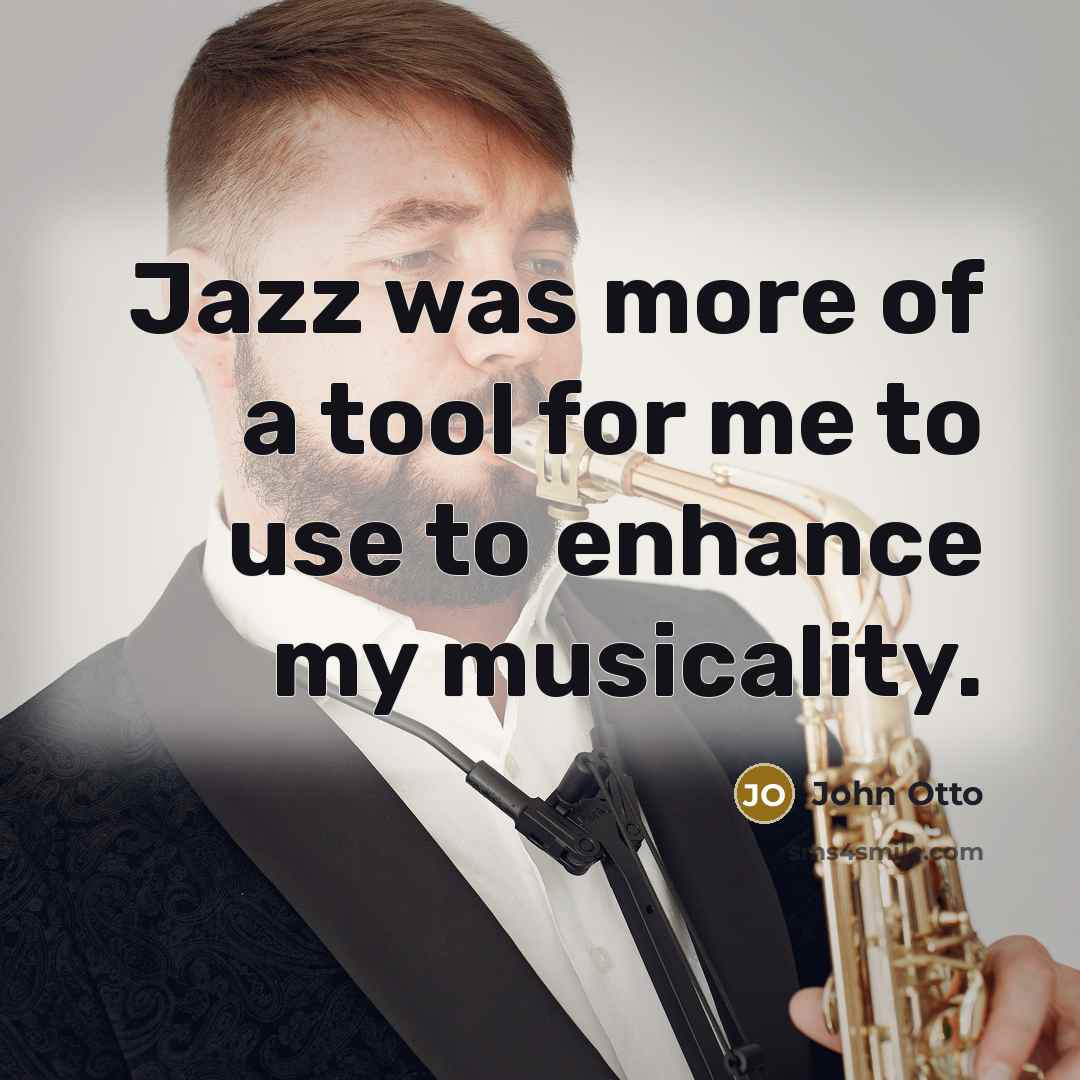 “Jazz was more of a tool for me to use…” quote by John Otto