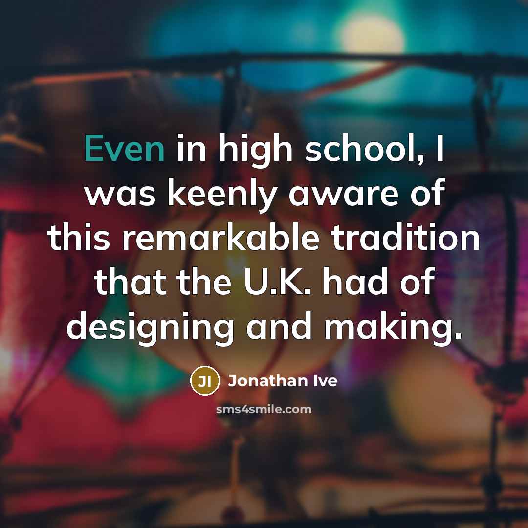 “Even in high school, I was keenly aware of this…” quote by Jonathan Ive