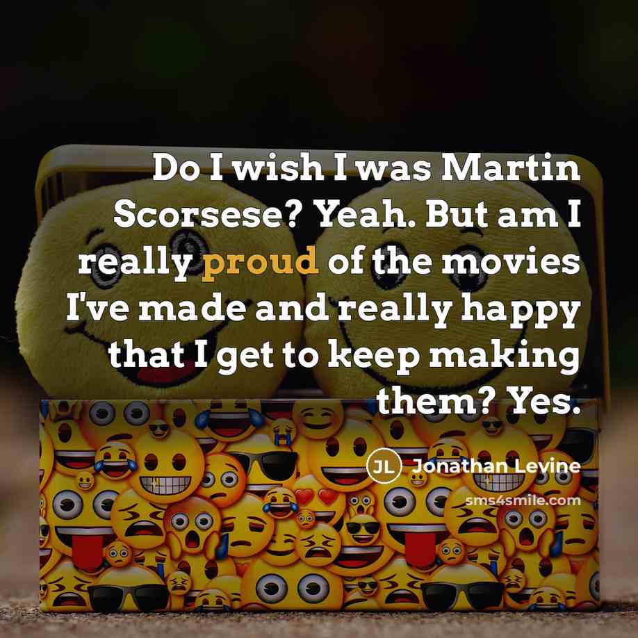 “Do I wish I was Martin Scorsese? Yeah. But am…” quote by Jonathan Levine