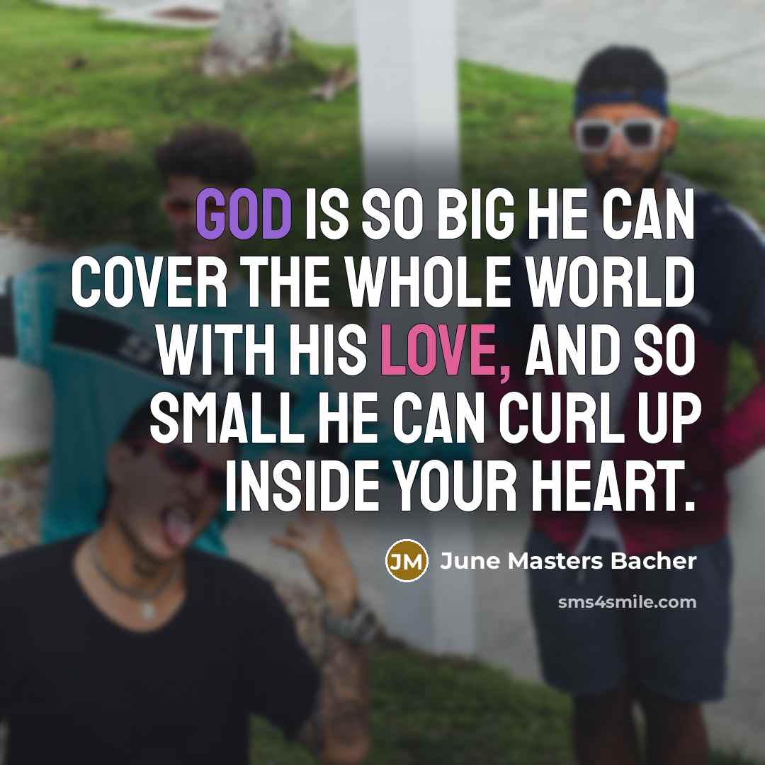 “God is so big He can cover the whole world…” quote by June Masters Bacher