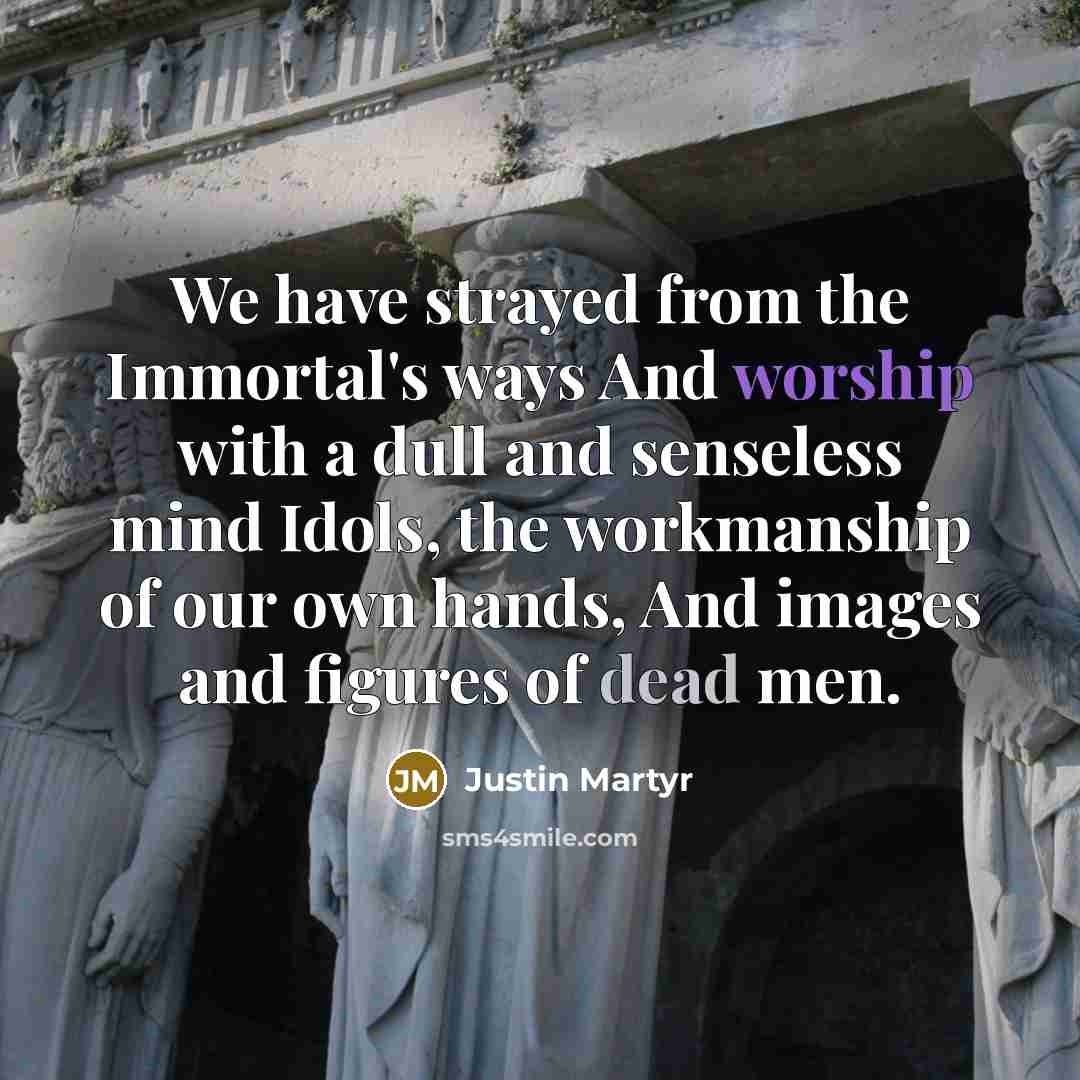 “We have strayed from the Immortal's ways And worship with…” quote by Justin Martyr