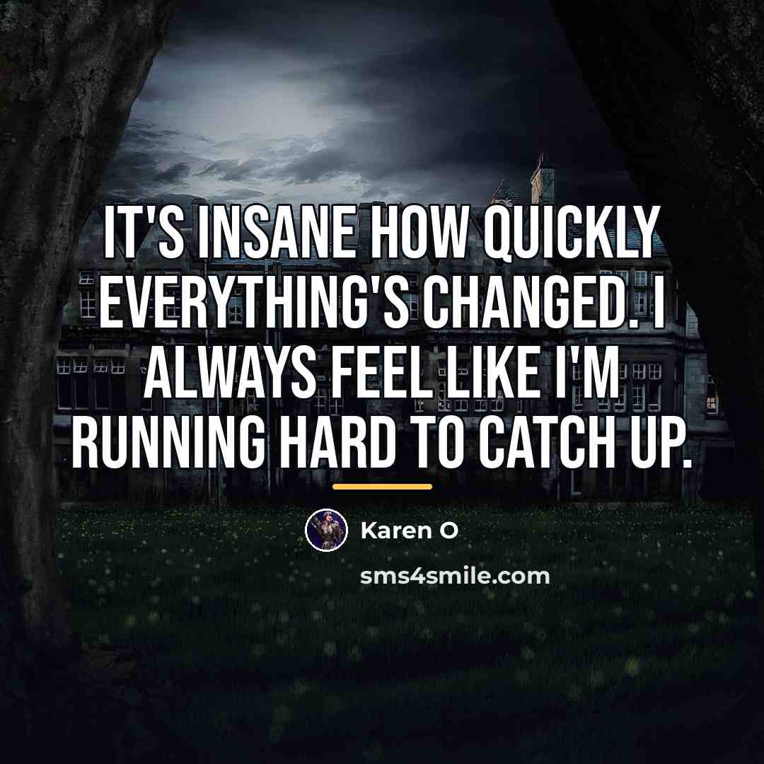 “It's insane how quickly everything's changed. I always feel like…” quote by Karen O