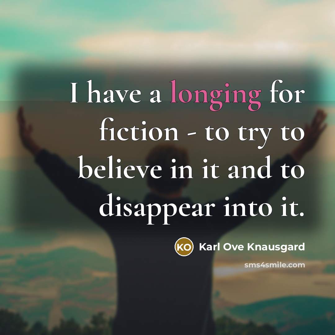 “I have a longing for fiction - to try to…” quote by Karl Ove Knausgard