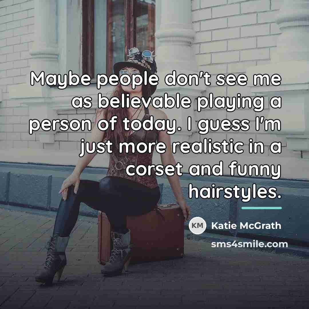 “Maybe people don't see me as believable playing a person…” quote by Katie McGrath