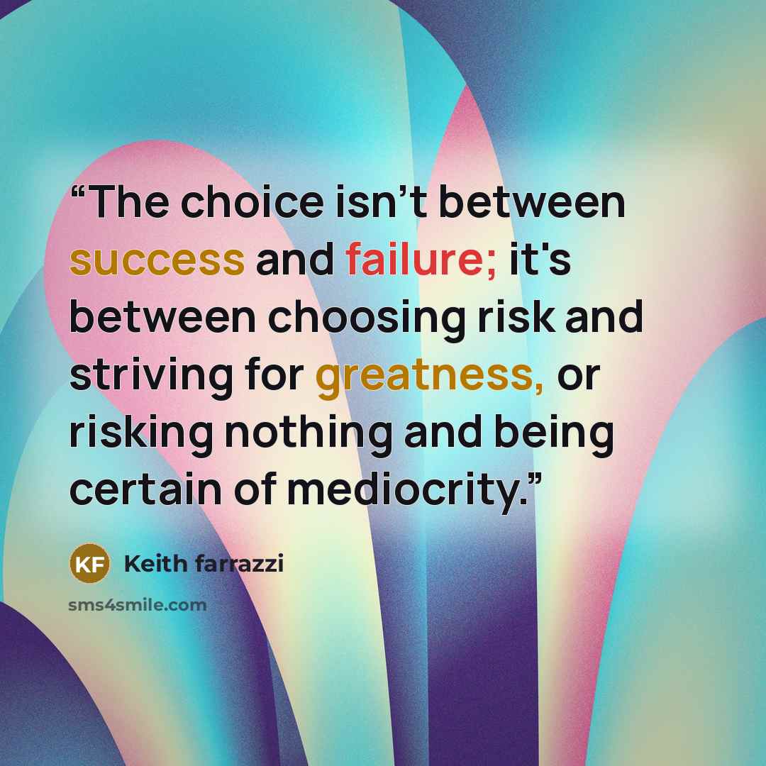 “The choice isn't between success and failure; it's between choosing risk and striving for greatness, or risking nothing and being certain of mediocrity.” quote by Keith farrazzi