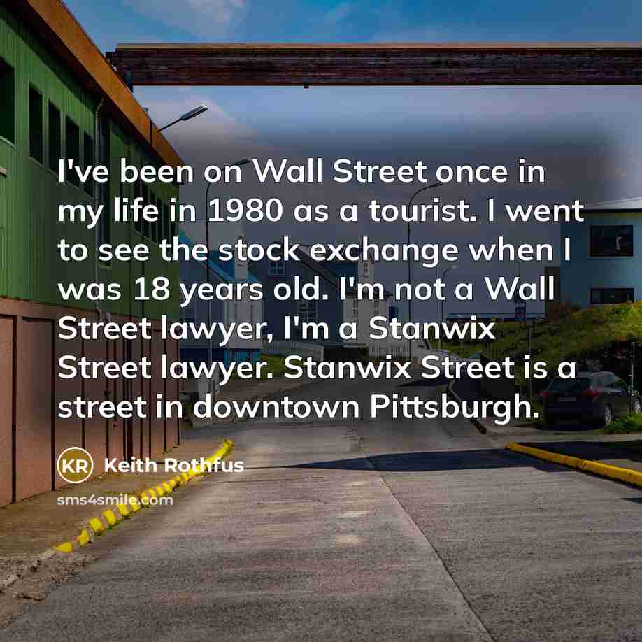 “I've been on Wall Street once in my life in…” quote by Keith Rothfus