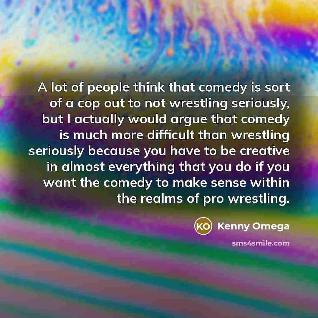 “A lot of people think that comedy is sort of…” quote by Kenny Omega