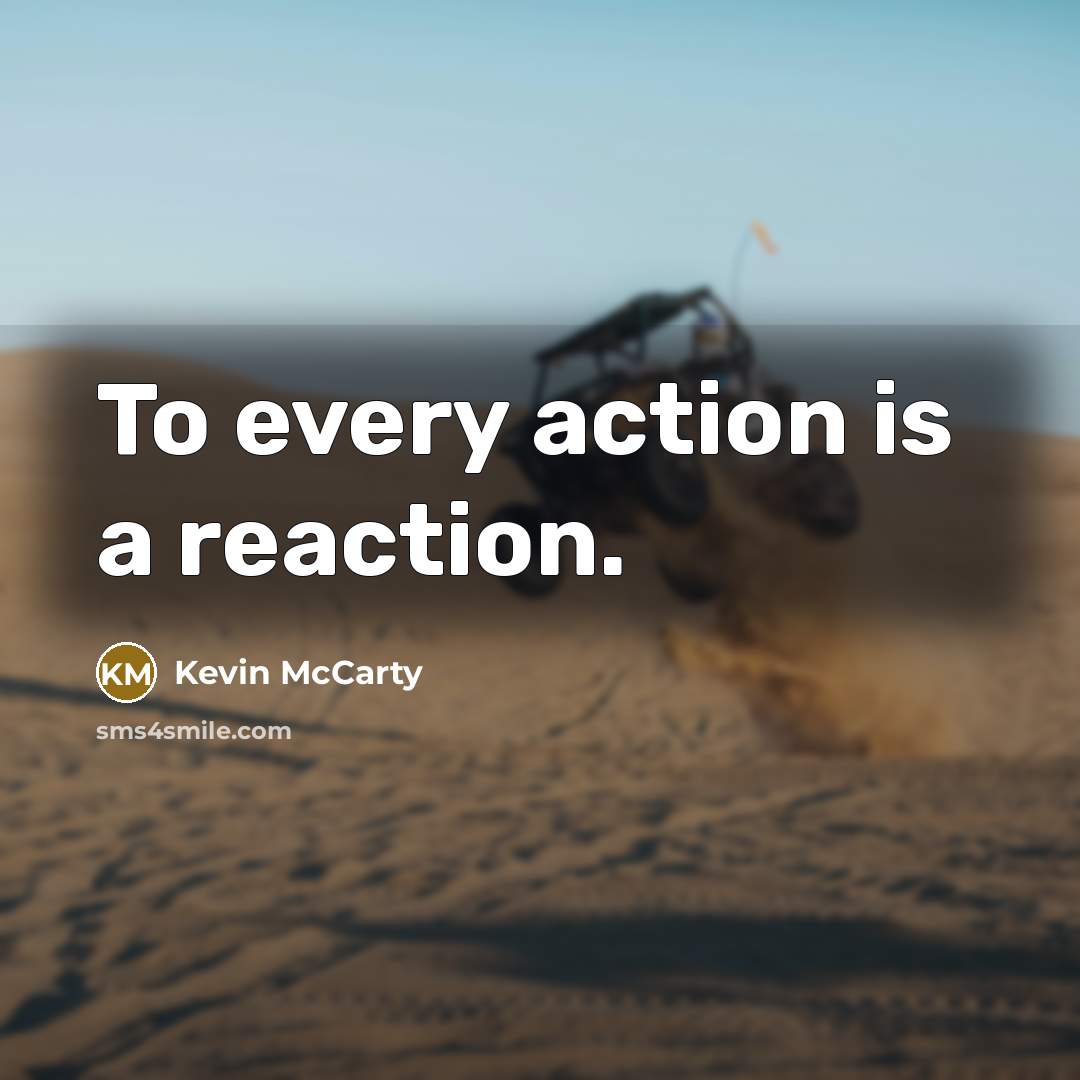 “To every action is a reaction.…” quote by Kevin McCarty