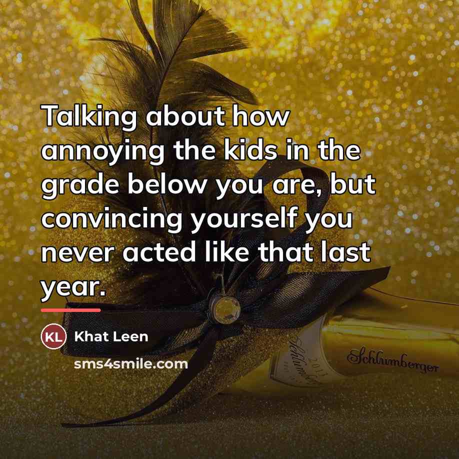 “Talking about how annoying the kids in the grade below…” quote by Khat Leen