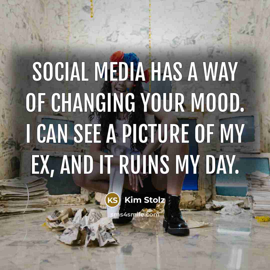 “Social media has a way of changing your mood. I…” quote by Kim Stolz