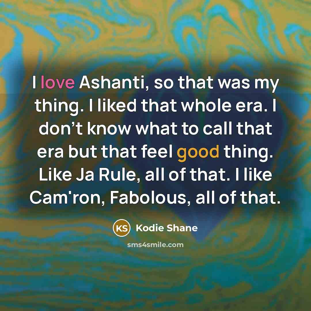 “I love Ashanti, so that was my thing. I liked…” quote by Kodie Shane