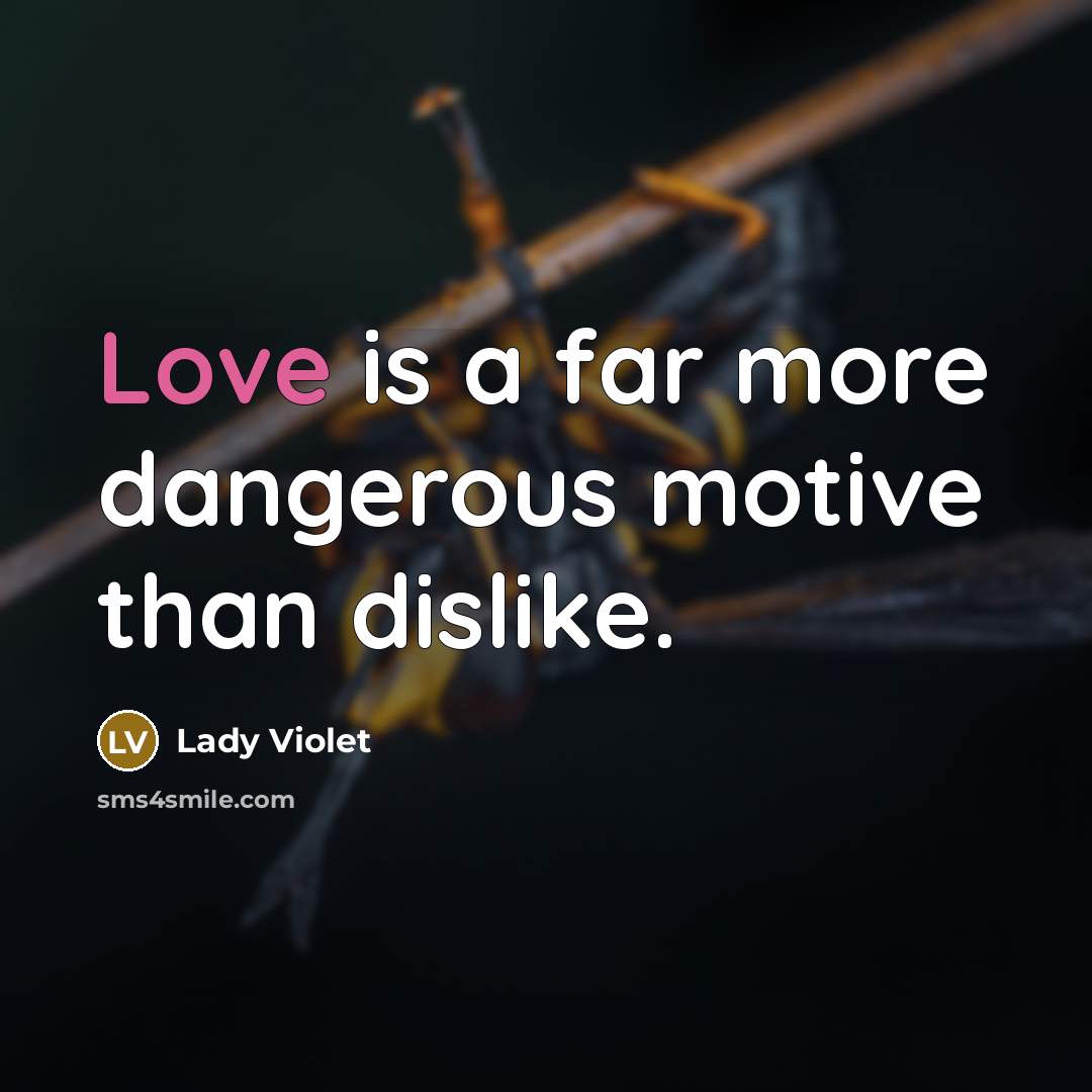 “Love is a far more dangerous motive than dislike.…” quote by Lady Violet