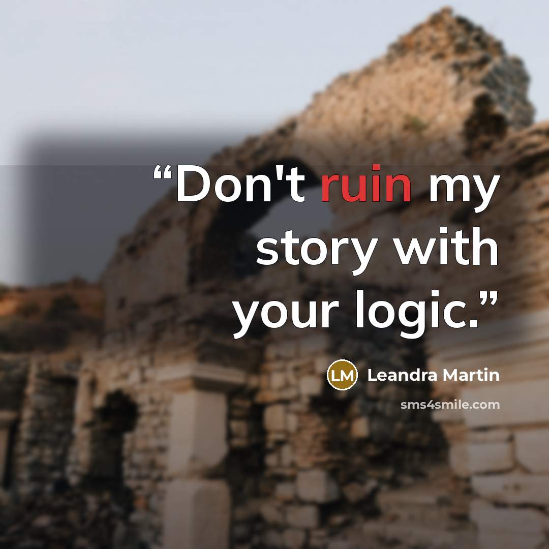 “Don't ruin my story with your logic.” quote by Leandra Martin