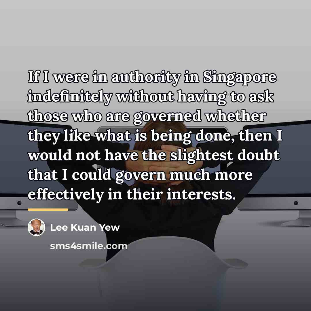 “If I were in authority in Singapore indefinitely without having…” quote by Lee Kuan Yew