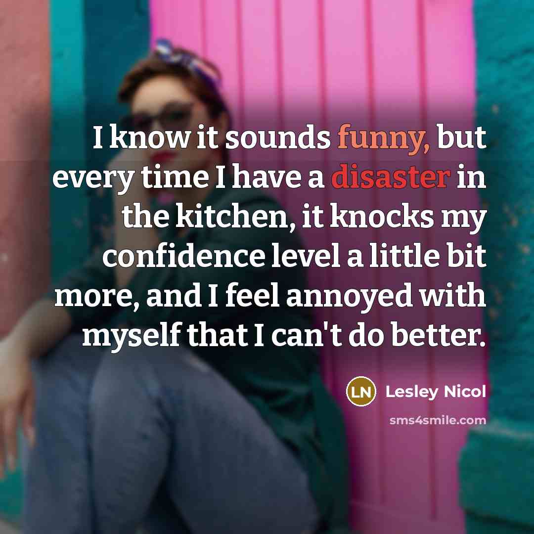 “I know it sounds funny, but every time I have…” quote by Lesley Nicol