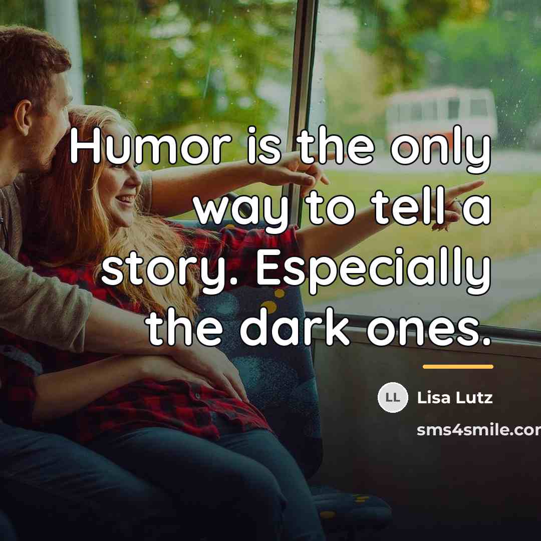“Humor is the only way to tell a story. Especially…” quote by Lisa Lutz