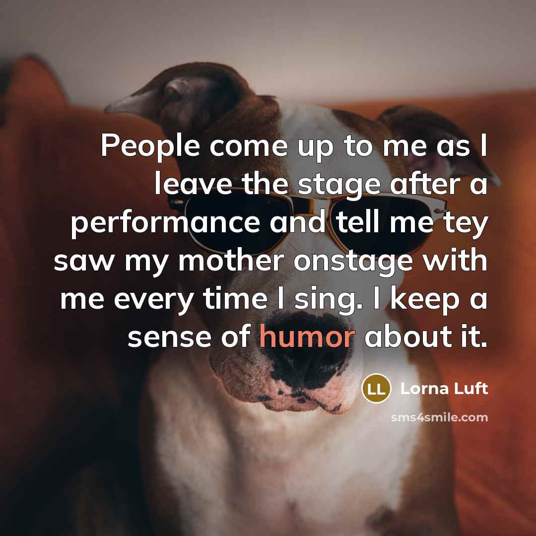 “People come up to me as I leave the stage…” quote by Lorna Luft
