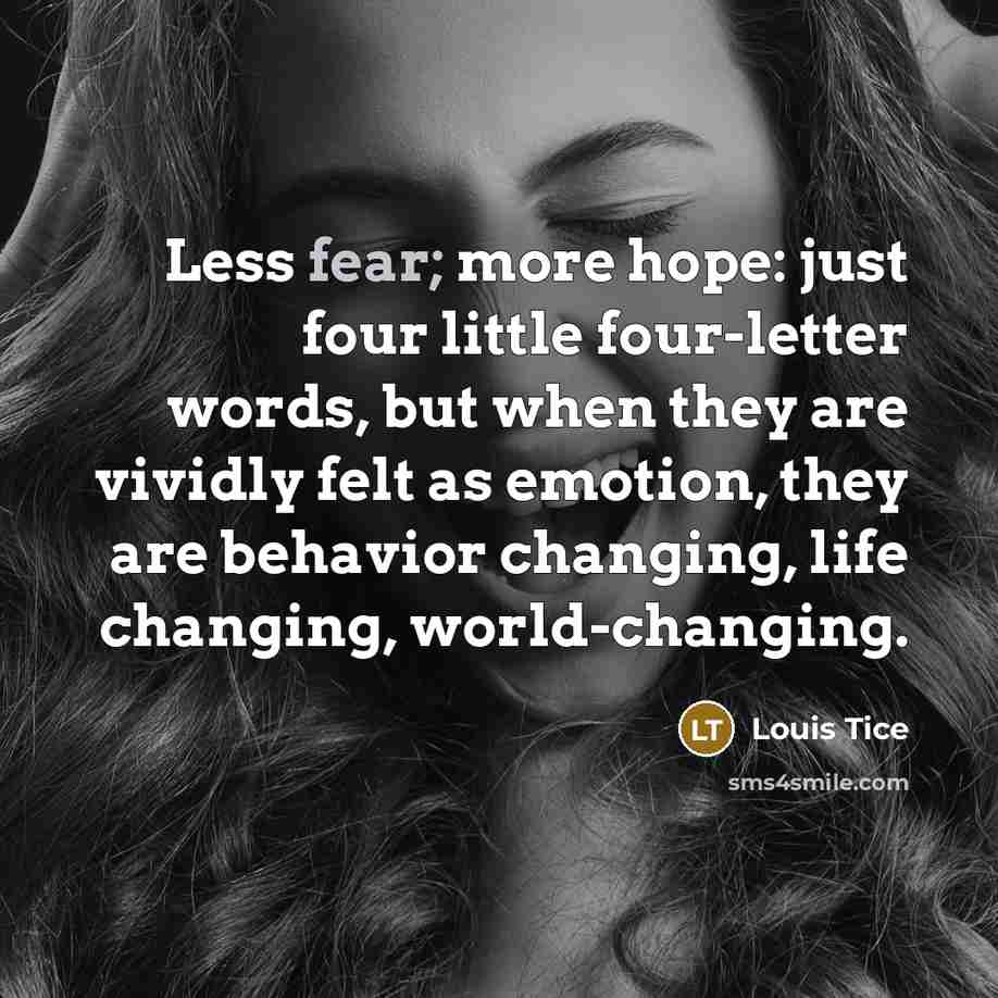 “Less fear; more hope: just four little four-letter words, but…” quote by Louis Tice