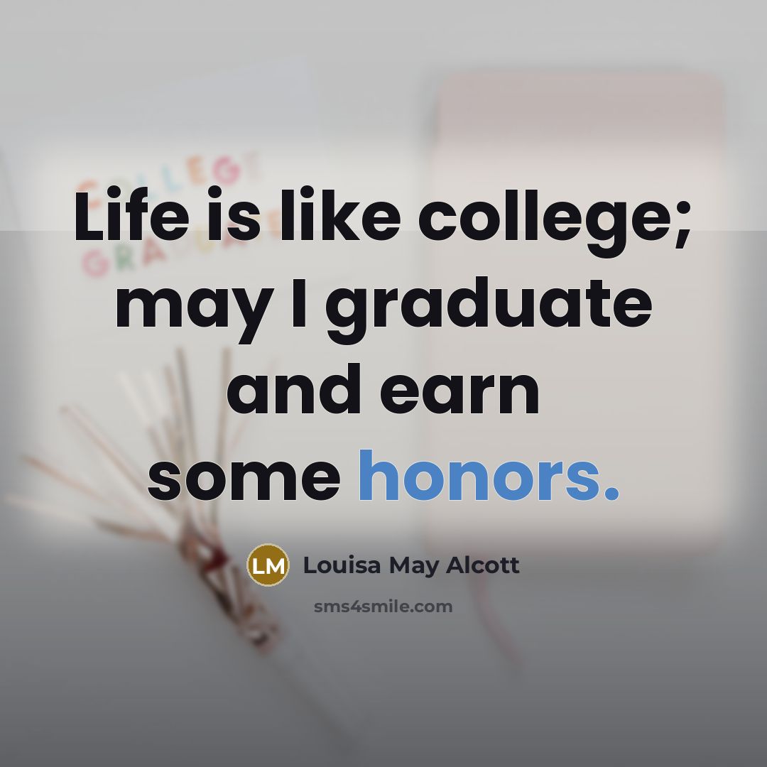 “Life is like college; may I graduate and earn some…” quote by Louisa May Alcott