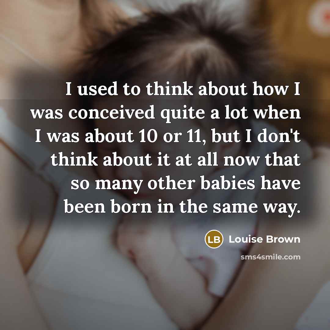 “I used to think about how I was conceived quite…” quote by Louise Brown
