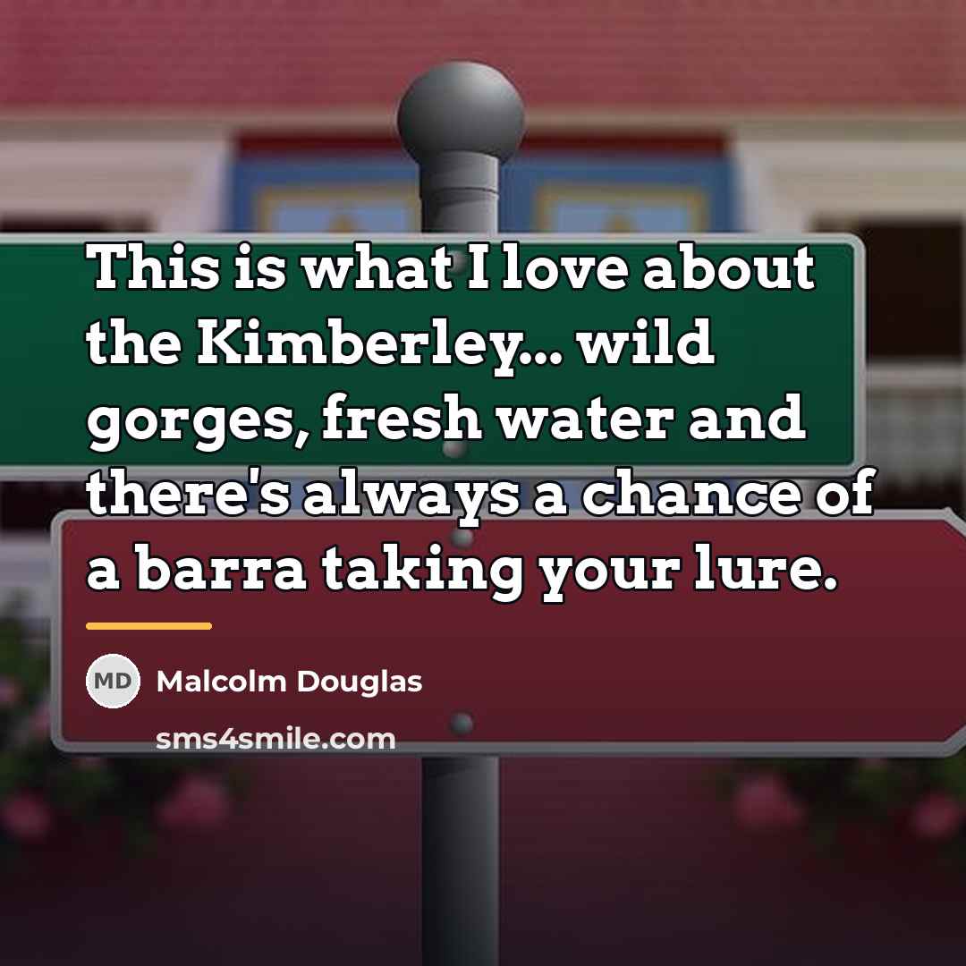 “This is what I love about the Kimberley... wild gorges,…” quote by Malcolm Douglas