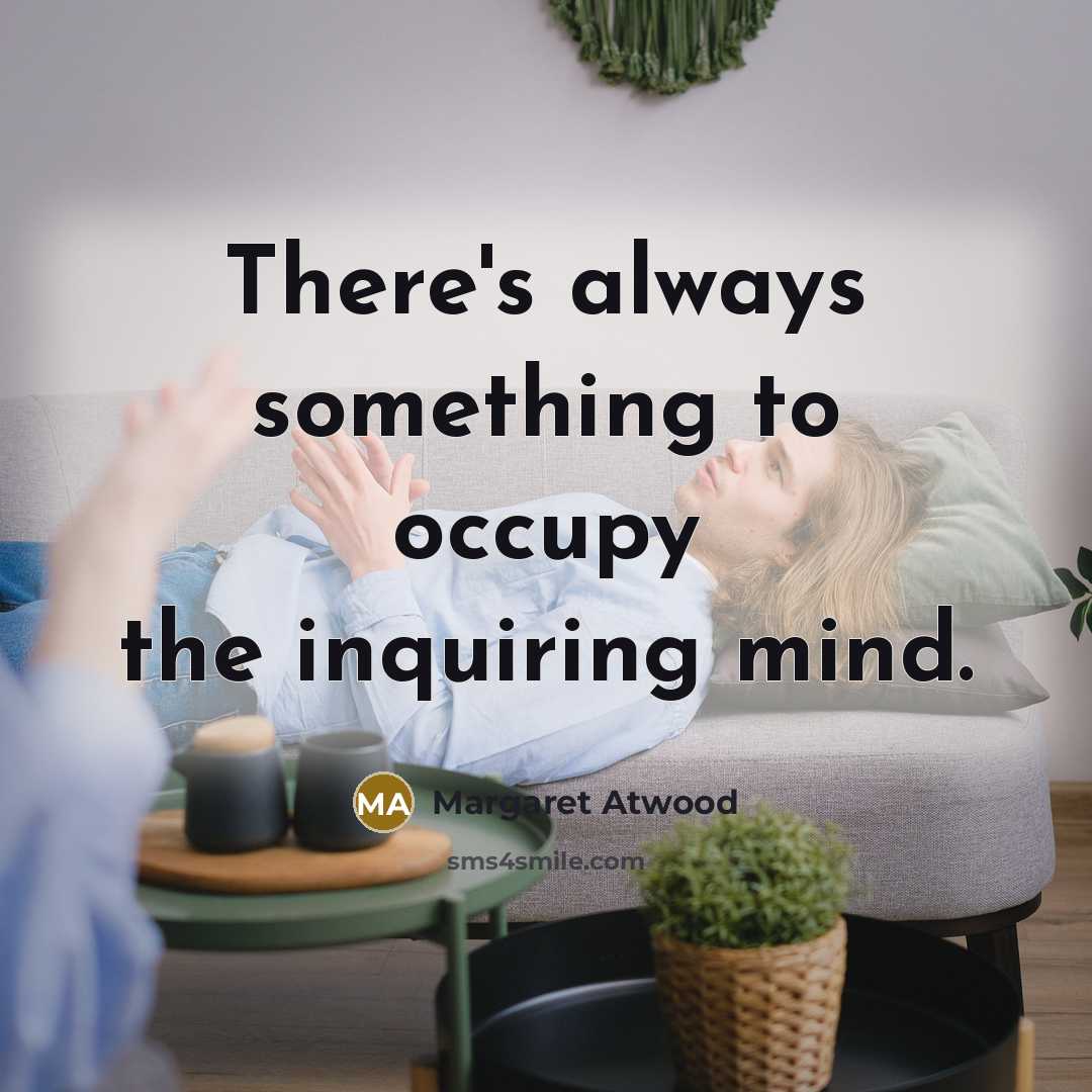 “There's always something to occupy the inquiring mind.…” quote by Margaret Atwood