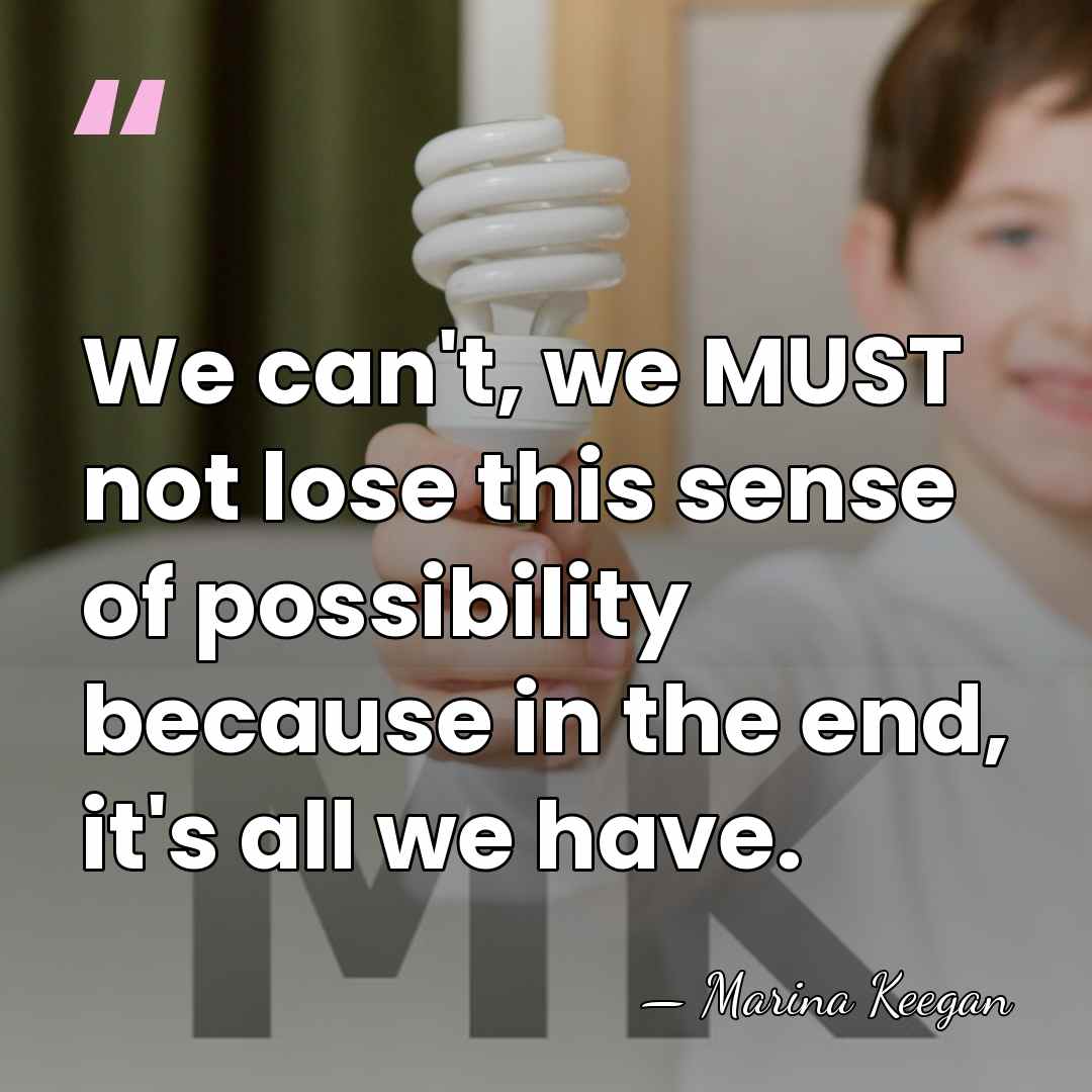 We can't, we MUST not lose this sense of possibility because in&hellip; - Marina Keegan